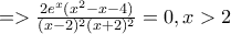 => \frac{2e^x(x^2-x-4)}{(x-2)^2(x+2)^2}=0,x>2