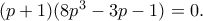 (p+1)(8p^3-3p-1)=0.