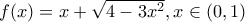 f(x)=x+\sqrt{4-3x^2} , x\in (0,1) f(x)=x+\sqrt{4-3x^2} , x\in (0,1)