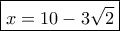 \boxed{x=10-3\sqrt 2} \boxed{x=10-3\sqrt 2}