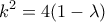 \displaystyle{k^2=4(1-\lambda)}
