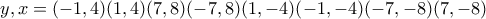 y,x=(-1,4)(1,4)(7,8)(-7,8)(1,-4)(-1,-4)(-7,-8)(7,-8)