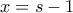 x=s-1