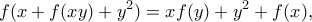 \displaystyle{ f(x+f(xy)+y^2)=xf(y)+y^2+f(x), } \displaystyle{ f(x+f(xy)+y^2)=xf(y)+y^2+f(x), }