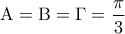 \displaystyle{\;\;{\rm A} = {\rm B} = \Gamma  = \frac{\pi }{3}}