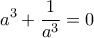 \displaystyle{a^{3}+\frac{1}{a^{3}}=0}