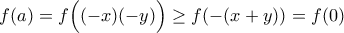 \displaystyle{f(a)=f\Big((-x)(-y)\Big)\geq f(-(x+y))=f(0)}