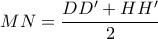 \displaystyle MN=\frac{DD'+HH'}{2}