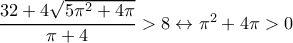 \dfrac{32+4\sqrt{5\pi ^2+4\pi }}{\pi +4}>8\leftrightarrow \pi ^2+4\pi>0