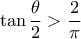 \displaystyle{\tan \frac{\theta }{2} > \frac{2}{\pi }}