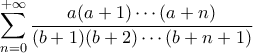 \displaystyle \sum_{n=0}^{+\infty} \frac{a(a+1)\cdots (a+n)}{(b+1)(b+2)\cdots(b+n+1)}