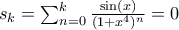s_k=\sum_{n=0}^{k}\frac{\sin (x)}{(1+x^4)^n}=0