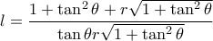 l=\dfrac{1+\tan^2\theta +r\sqrt{1+\tan^2\theta }}{\tan \theta r\sqrt{1+\tan^2\theta }} l=\dfrac{1+\tan^2\theta +r\sqrt{1+\tan^2\theta }}{\tan \theta r\sqrt{1+\tan^2\theta }}