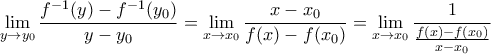 \displaystyle\lim\limits_{y\to y_{0}}\frac{f^{-1}(y)-f^{-1}(y_{0})}{y-y_{0}} 
=\lim\limits_{x\to x_{0}}\frac{x-x_{0}}{f(x)-f(x_{0})} 
=\lim\limits_{x\to x_{0}}\frac{1}{\frac{f(x)-f(x_{0})}{x-x_{0}}}