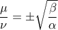 \displaystyle{\frac{\mu }{\nu }=\pm\sqrt{ \frac{\beta }{\alpha}}}