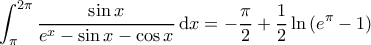 \displaystyle{\int_{\pi}^{2\pi}\frac{\sin x}{e^x-\sin x-\cos x}\, \mathrm{d}x=-\frac{\pi}{2}+\frac{1}{2}\ln \left ( e^\pi-1 \right )} \displaystyle{\int_{\pi}^{2\pi}\frac{\sin x}{e^x-\sin x-\cos x}\, \mathrm{d}x=-\frac{\pi}{2}+\frac{1}{2}\ln \left ( e^\pi-1 \right )}
