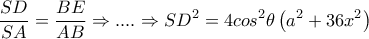 \displaystyle{\frac{SD}{SA}=\frac{BE}{AB} \Rightarrow ....\Rightarrow SD^2=4cos^2\theta\left(a^2+36x^2\right)} \displaystyle{\frac{SD}{SA}=\frac{BE}{AB} \Rightarrow ....\Rightarrow SD^2=4cos^2\theta\left(a^2+36x^2\right)}