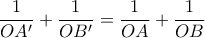 \dfrac{1}{OA^\prime}+\dfrac{1}{OB^\prime}=\dfrac{1}{OA}+\dfrac{1}{OB} \dfrac{1}{OA^\prime}+\dfrac{1}{OB^\prime}=\dfrac{1}{OA}+\dfrac{1}{OB}