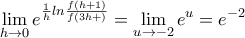 \displaystyle\lim_{h\rightarrow 0}e^{\frac{1}{h}ln\frac{f\left(h+1 \right)}{f\left(3h+ \right)}}=\lim_{u\rightarrow -2}e^{u}=e^{-2}