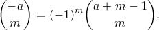 \displaystyle \binom{-a}{m}=(-1)^m\binom{a+m-1}{m}. \displaystyle \binom{-a}{m}=(-1)^m\binom{a+m-1}{m}.