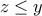 \displaystyle{z\leq y}