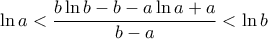 \displaystyle{\ln a < \frac{{b\ln b - b - a\ln a + a}}{{b - a}} < \ln b}