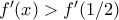 f'(x)>f'(1/2)