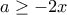  \displaystyle a \ge  - 2x