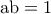 \displaystyle{{\rm{ab = 1}}} \displaystyle{{\rm{ab = 1}}}