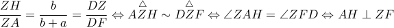 \dfrac{ZH}{ZA}=\dfrac{b}{b+a}=\dfrac{DZ}{DF}\Leftrightarrow \overset{\bigtriangleup }{AZH}\sim \overset{\bigtriangleup }{DZF}\Leftrightarrow \angle ZAH=\angle ZFD\Leftrightarrow AH\perp ZF \dfrac{ZH}{ZA}=\dfrac{b}{b+a}=\dfrac{DZ}{DF}\Leftrightarrow \overset{\bigtriangleup }{AZH}\sim \overset{\bigtriangleup }{DZF}\Leftrightarrow \angle ZAH=\angle ZFD\Leftrightarrow AH\perp ZF