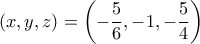 \displaystyle{\left(x,y,z \right)=\left(-\frac{5}{6},-1,-\frac{5}{4} \right)}