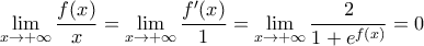 \displaystyle{ 
\mathop {\lim }\limits_{x \to  + \infty } \frac{{f(x)}}{x} = \mathop {\lim }\limits_{x \to  + \infty } \frac{{f'(x)}}{1} = \mathop {\lim }\limits_{x \to  + \infty } \frac{2}{{1 + e^{f(x)} }} = 0 
}