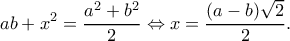 \displaystyle ab + {x^2} = \frac{{{a^2} + {b^2}}}{2} \Leftrightarrow x = \frac{{(a - b)\sqrt 2 }}{2}.