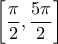 \left[ \dfrac{\pi}{2}, \dfrac{5 \pi}{2} \right]