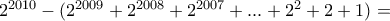 2^{2010}-(2^{2009}+2^{2008}+2^{2007}+...+2^{2}+2+1) = 2^{2010}-(2^{2009}+2^{2008}+2^{2007}+...+2^{2}+2+1) =