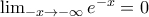 \lim_{-x\to -\infty} e^{-x} =0 \lim_{-x\to -\infty} e^{-x} =0