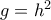 g=h^2