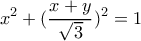 \displaystyle x^2+(\frac{x+y}{\sqrt{3}})^2=1 \displaystyle x^2+(\frac{x+y}{\sqrt{3}})^2=1