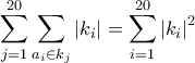 \displaystyle{\sum_{j=1}^{20} \underset{a_i\in k_j}{\sum} \left | k_i \right |=\sum_{i=1}^{20}\left | k_i \right |^2} \displaystyle{\sum_{j=1}^{20} \underset{a_i\in k_j}{\sum} \left | k_i \right |=\sum_{i=1}^{20}\left | k_i \right |^2}