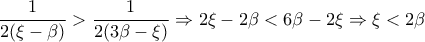 \displaystyle{\frac {1}{2(\xi-\beta)} >\frac {1}{2(3\beta-\xi)} \Rightarrow 2\xi-2\beta < 6\beta-2\xi \Rightarrow \xi <2\beta} \displaystyle{\frac {1}{2(\xi-\beta)} >\frac {1}{2(3\beta-\xi)} \Rightarrow 2\xi-2\beta < 6\beta-2\xi \Rightarrow \xi <2\beta}