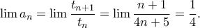 \displaystyle \lim a_n=\lim \frac{t_{n+1}}{t_n}=\lim \frac{n+1}{4n+5}=\frac{1}{4}.