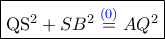 \fbox{QS^2 + SB^2 \overset{{\color{blue}{(0)}}}{=} AQ^2}