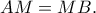 AM = MB.