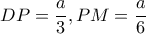 DP=\dfrac{a}{3} , PM= \dfrac{a}{6}
