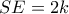 SE = 2k