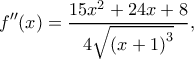 \displaystyle f''(x) = \frac{{15{x^2} + 24x + 8}}{{4\sqrt {{{(x + 1)}^3}} }},