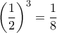 \left(\dfrac{1}{2}\right)^3=\dfrac{1}{8}