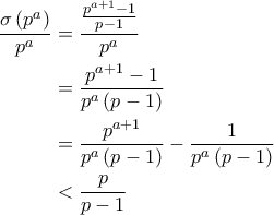 \displaystyle{\begin{aligned} 
  \frac{\sigma \left( p^a \right)}{p^a} & = \frac{\frac{p^{a+1}-1}{p-1}}{p^a}  \\ 
    & = \frac{p^{a+1} - 1}{p^a \left( p-1 \right)} \\ 
    & = \frac{p^{a+1}}{p^a \left( p-1 \right)} - \frac{1}{p^a \left( p-1 \right)} \\ 
    & < \frac{p}{p-1} 
\end{aligned}}