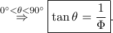 \displaystyle \overset{0^\circ< \theta < 90^\circ}\Rightarrow \boxed{\tan \theta =\frac{1}{\Phi }}.