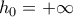 h_0=+\infty